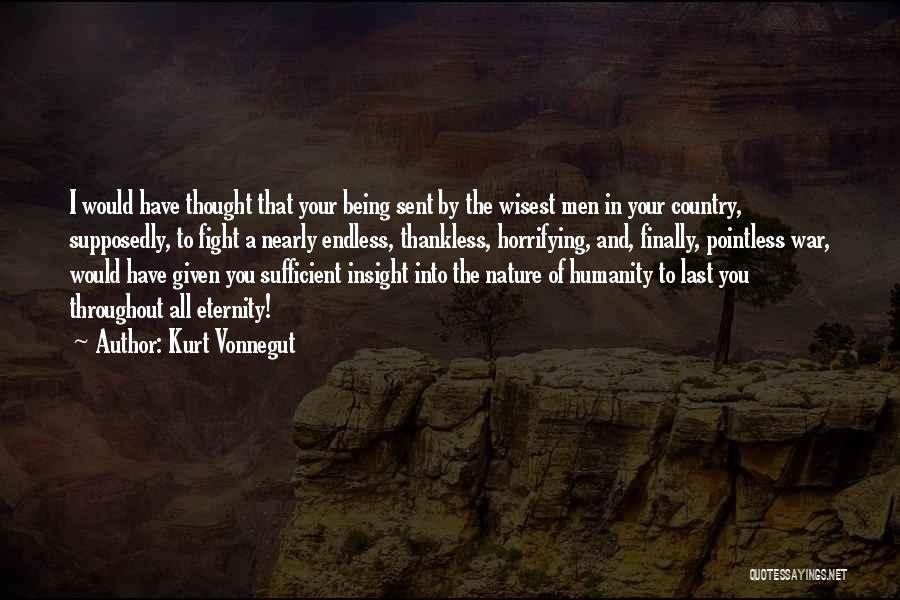 Kurt Vonnegut Quotes: I Would Have Thought That Your Being Sent By The Wisest Men In Your Country, Supposedly, To Fight A Nearly