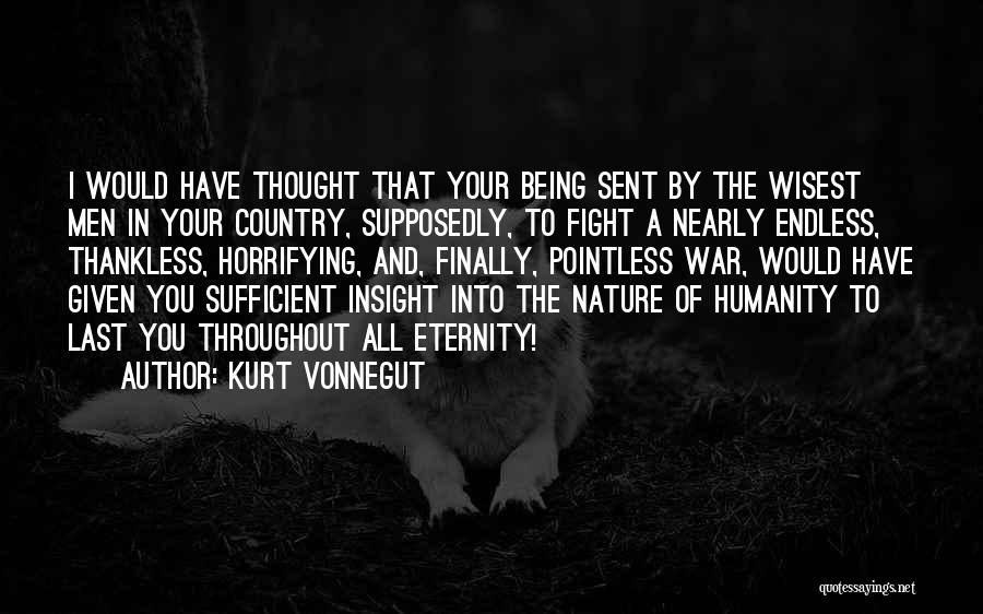 Kurt Vonnegut Quotes: I Would Have Thought That Your Being Sent By The Wisest Men In Your Country, Supposedly, To Fight A Nearly