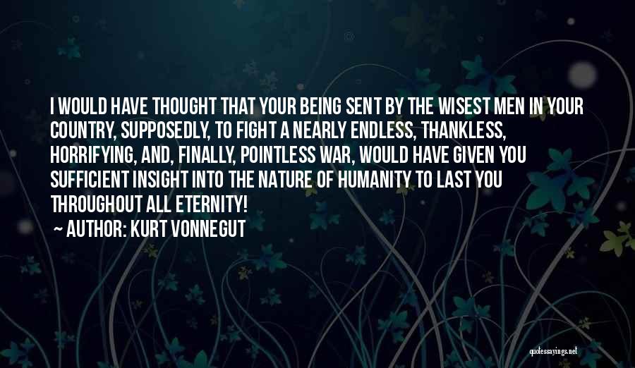 Kurt Vonnegut Quotes: I Would Have Thought That Your Being Sent By The Wisest Men In Your Country, Supposedly, To Fight A Nearly