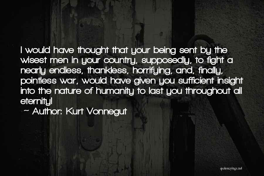 Kurt Vonnegut Quotes: I Would Have Thought That Your Being Sent By The Wisest Men In Your Country, Supposedly, To Fight A Nearly