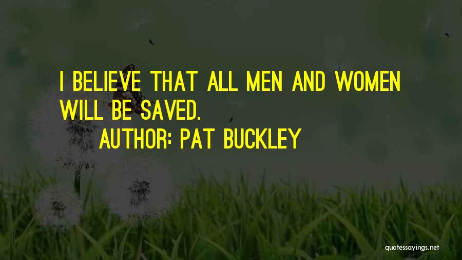 Pat Buckley Quotes: I Believe That All Men And Women Will Be Saved.