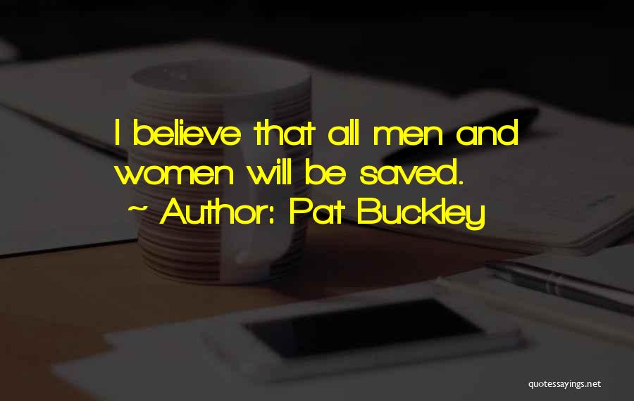 Pat Buckley Quotes: I Believe That All Men And Women Will Be Saved.
