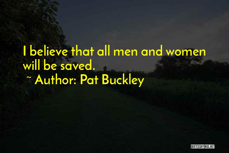 Pat Buckley Quotes: I Believe That All Men And Women Will Be Saved.