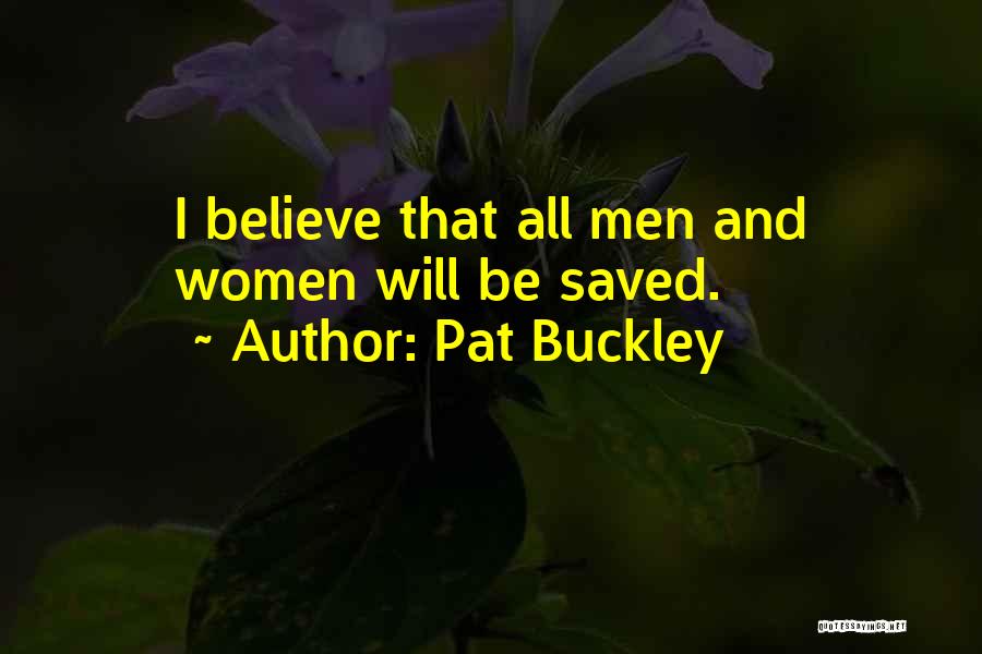 Pat Buckley Quotes: I Believe That All Men And Women Will Be Saved.