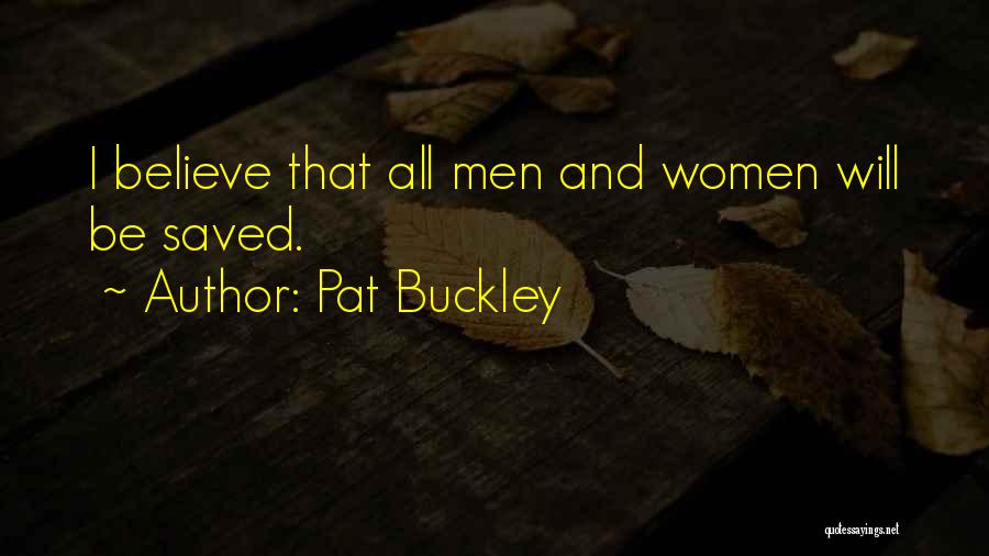 Pat Buckley Quotes: I Believe That All Men And Women Will Be Saved.