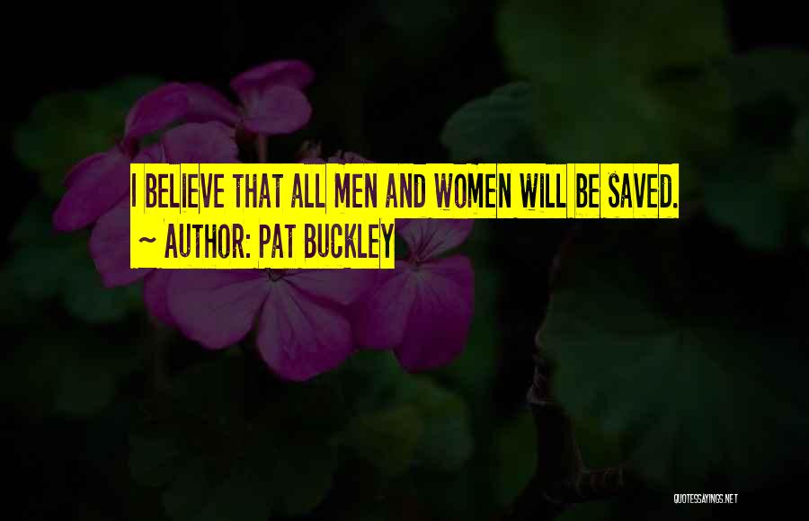 Pat Buckley Quotes: I Believe That All Men And Women Will Be Saved.