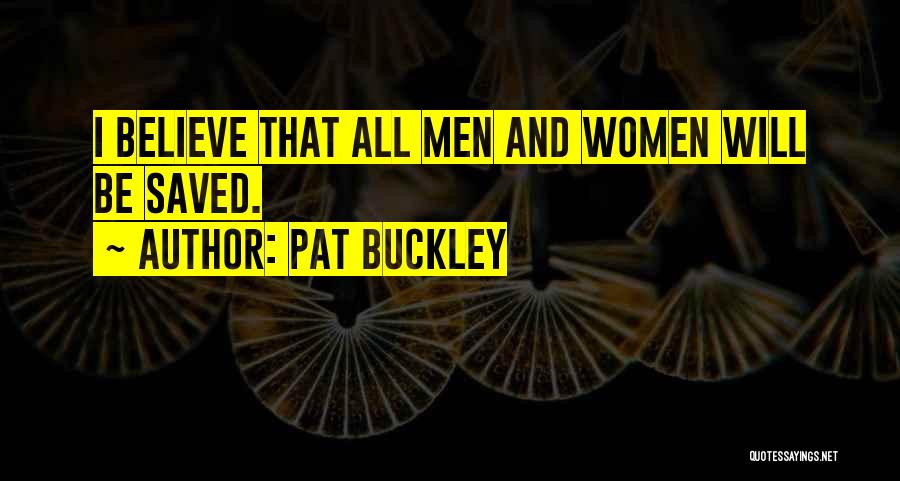 Pat Buckley Quotes: I Believe That All Men And Women Will Be Saved.