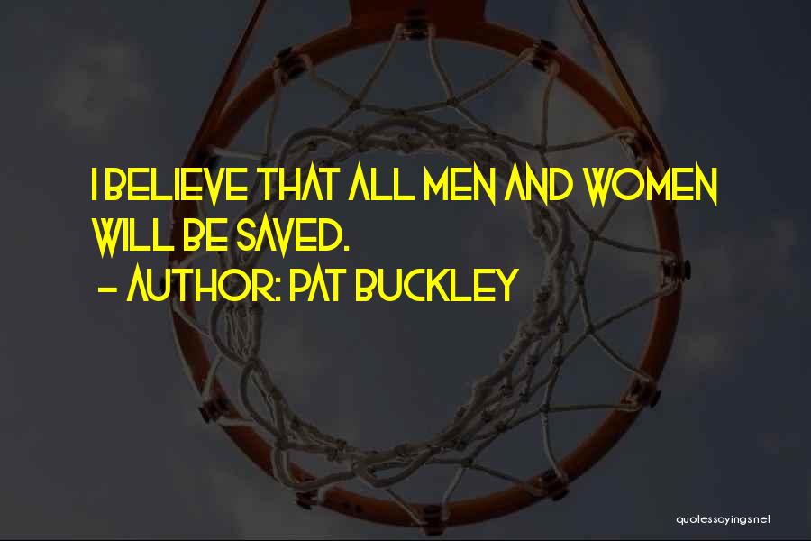 Pat Buckley Quotes: I Believe That All Men And Women Will Be Saved.