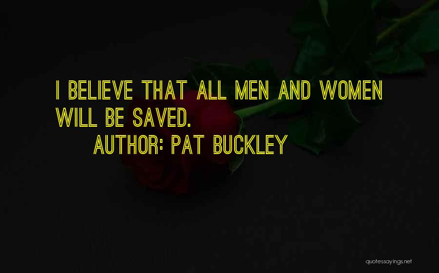 Pat Buckley Quotes: I Believe That All Men And Women Will Be Saved.
