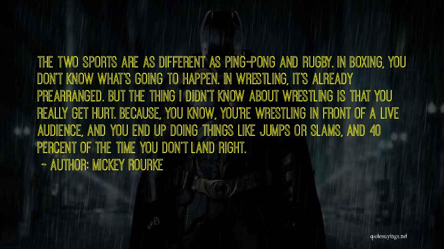 Mickey Rourke Quotes: The Two Sports Are As Different As Ping-pong And Rugby. In Boxing, You Don't Know What's Going To Happen. In