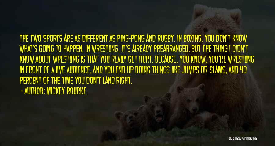 Mickey Rourke Quotes: The Two Sports Are As Different As Ping-pong And Rugby. In Boxing, You Don't Know What's Going To Happen. In