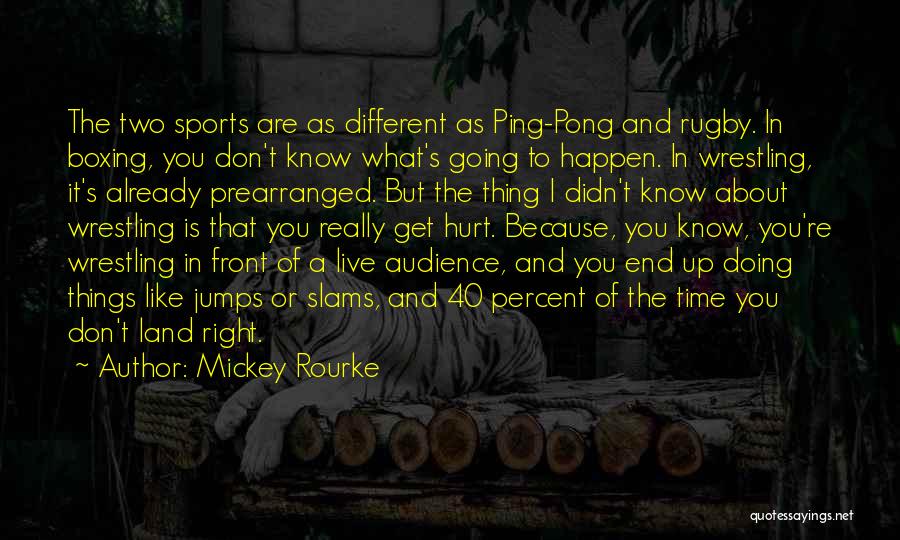 Mickey Rourke Quotes: The Two Sports Are As Different As Ping-pong And Rugby. In Boxing, You Don't Know What's Going To Happen. In