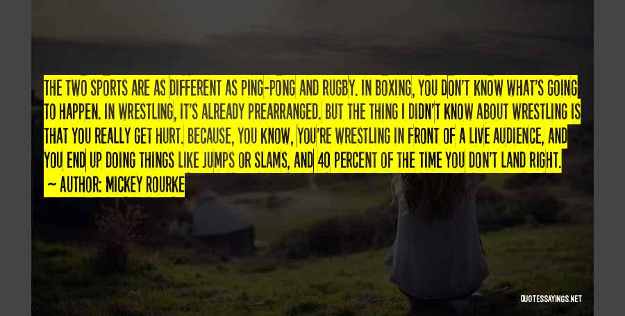 Mickey Rourke Quotes: The Two Sports Are As Different As Ping-pong And Rugby. In Boxing, You Don't Know What's Going To Happen. In