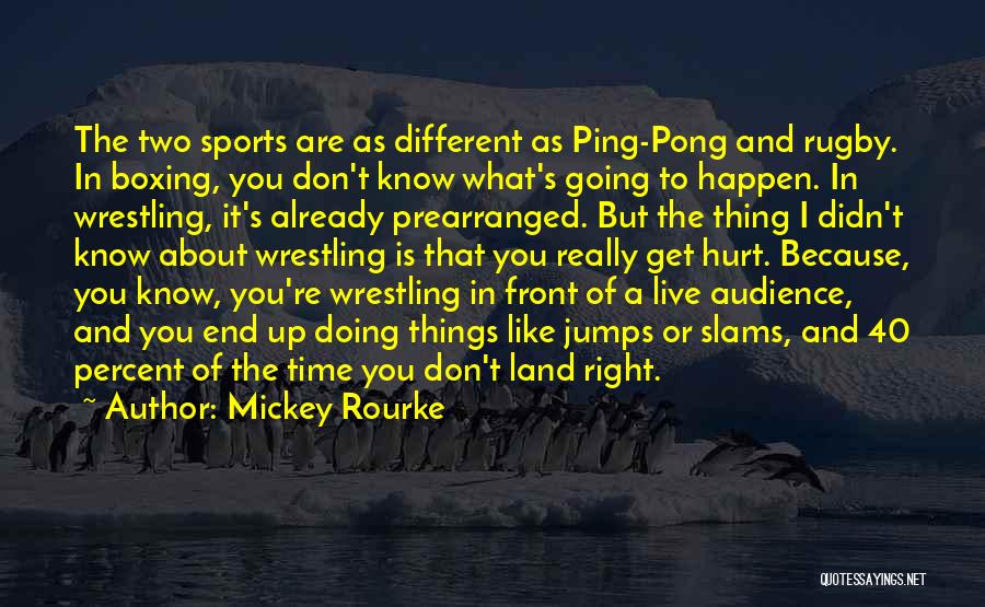 Mickey Rourke Quotes: The Two Sports Are As Different As Ping-pong And Rugby. In Boxing, You Don't Know What's Going To Happen. In