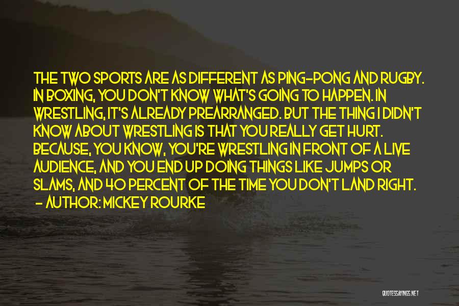 Mickey Rourke Quotes: The Two Sports Are As Different As Ping-pong And Rugby. In Boxing, You Don't Know What's Going To Happen. In