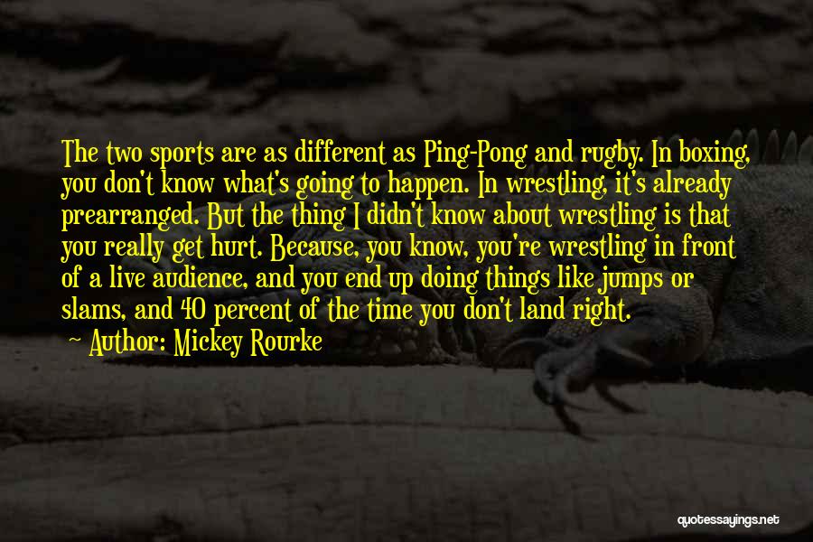 Mickey Rourke Quotes: The Two Sports Are As Different As Ping-pong And Rugby. In Boxing, You Don't Know What's Going To Happen. In