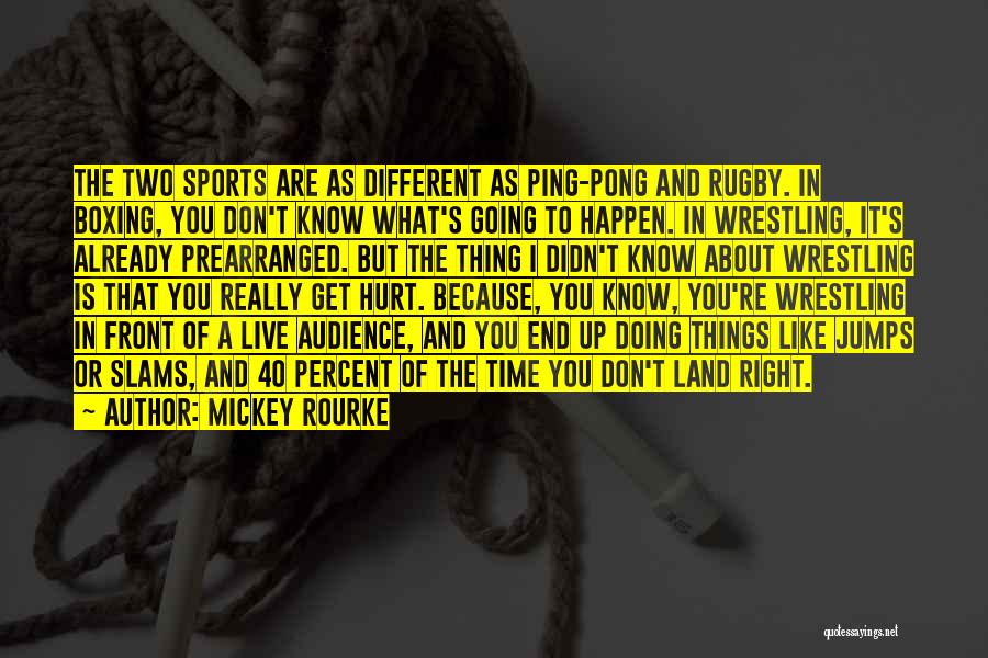 Mickey Rourke Quotes: The Two Sports Are As Different As Ping-pong And Rugby. In Boxing, You Don't Know What's Going To Happen. In