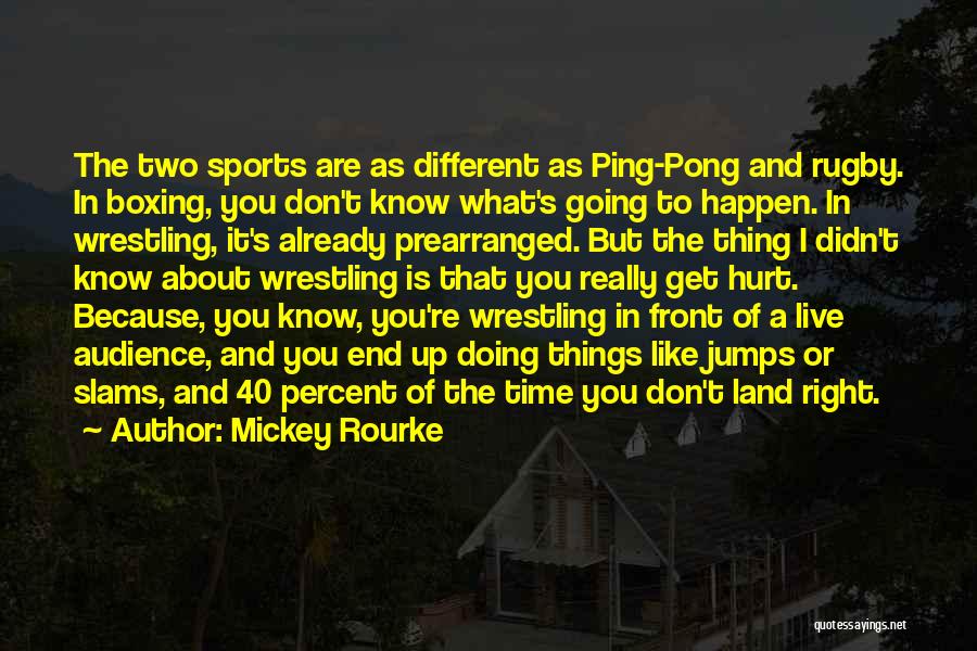 Mickey Rourke Quotes: The Two Sports Are As Different As Ping-pong And Rugby. In Boxing, You Don't Know What's Going To Happen. In