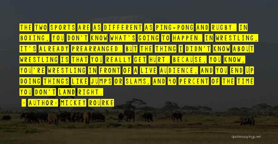 Mickey Rourke Quotes: The Two Sports Are As Different As Ping-pong And Rugby. In Boxing, You Don't Know What's Going To Happen. In