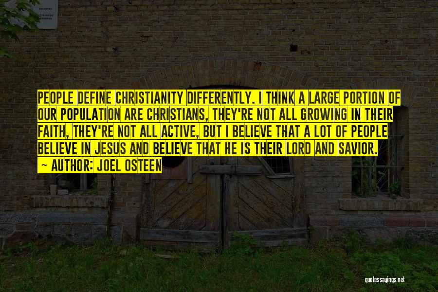 Joel Osteen Quotes: People Define Christianity Differently. I Think A Large Portion Of Our Population Are Christians, They're Not All Growing In Their