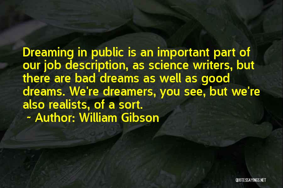 William Gibson Quotes: Dreaming In Public Is An Important Part Of Our Job Description, As Science Writers, But There Are Bad Dreams As