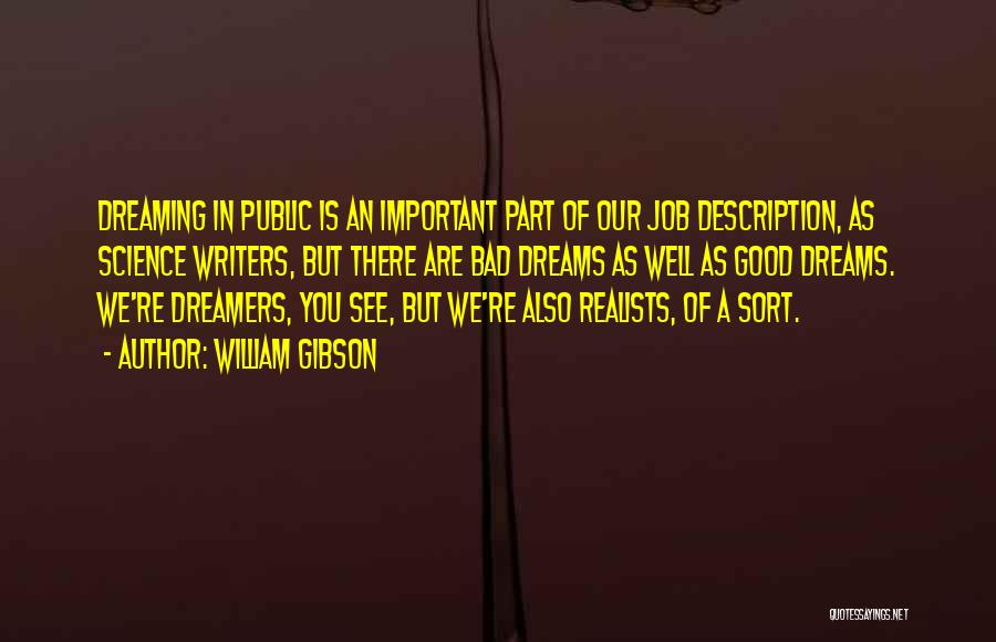 William Gibson Quotes: Dreaming In Public Is An Important Part Of Our Job Description, As Science Writers, But There Are Bad Dreams As
