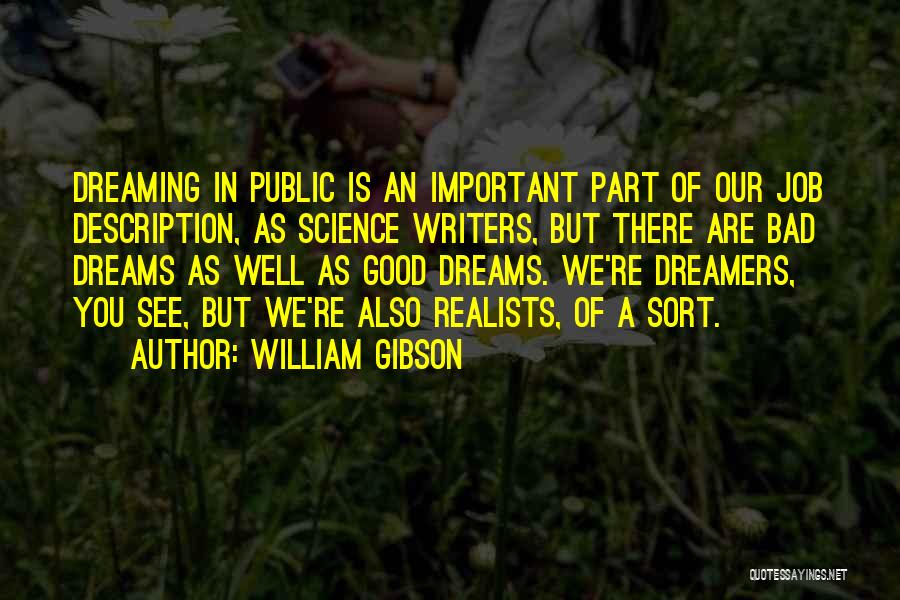 William Gibson Quotes: Dreaming In Public Is An Important Part Of Our Job Description, As Science Writers, But There Are Bad Dreams As