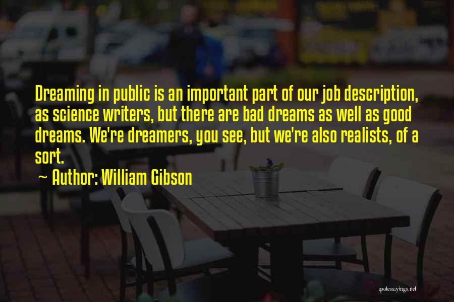 William Gibson Quotes: Dreaming In Public Is An Important Part Of Our Job Description, As Science Writers, But There Are Bad Dreams As
