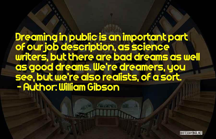 William Gibson Quotes: Dreaming In Public Is An Important Part Of Our Job Description, As Science Writers, But There Are Bad Dreams As