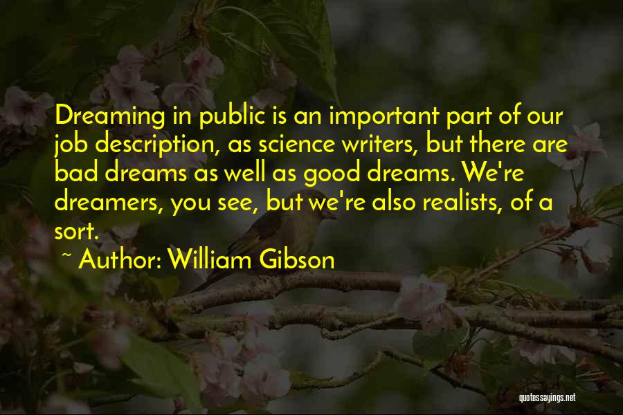 William Gibson Quotes: Dreaming In Public Is An Important Part Of Our Job Description, As Science Writers, But There Are Bad Dreams As