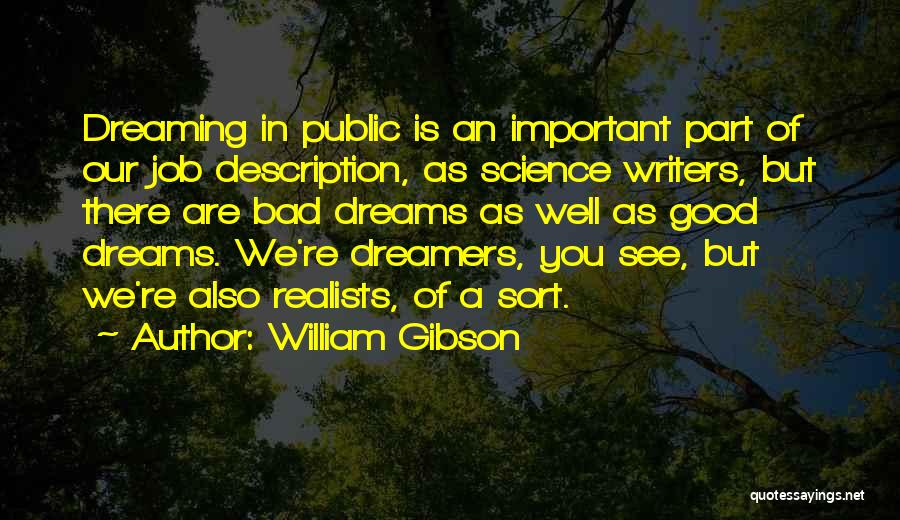 William Gibson Quotes: Dreaming In Public Is An Important Part Of Our Job Description, As Science Writers, But There Are Bad Dreams As
