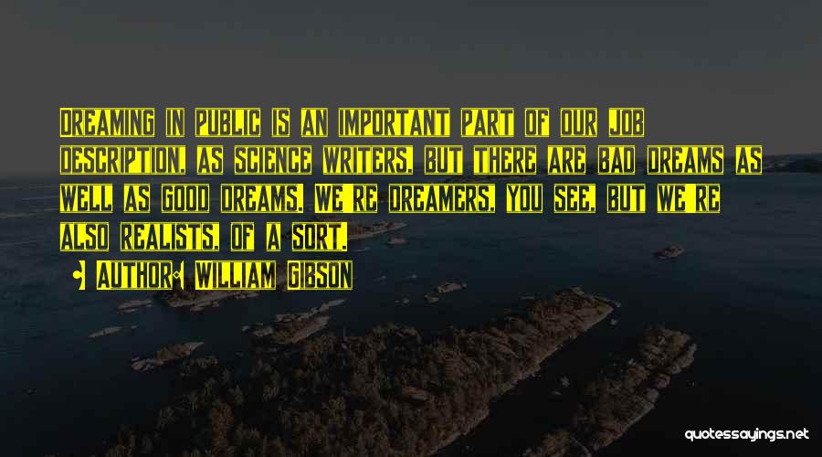 William Gibson Quotes: Dreaming In Public Is An Important Part Of Our Job Description, As Science Writers, But There Are Bad Dreams As