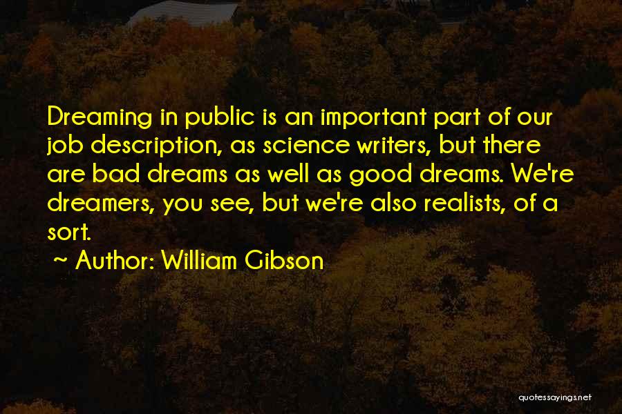 William Gibson Quotes: Dreaming In Public Is An Important Part Of Our Job Description, As Science Writers, But There Are Bad Dreams As