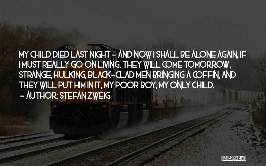 Stefan Zweig Quotes: My Child Died Last Night - And Now I Shall Be Alone Again, If I Must Really Go On Living.