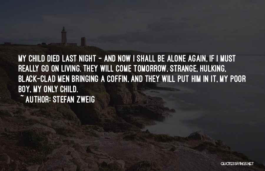 Stefan Zweig Quotes: My Child Died Last Night - And Now I Shall Be Alone Again, If I Must Really Go On Living.