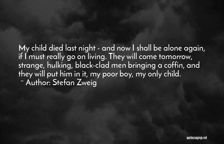 Stefan Zweig Quotes: My Child Died Last Night - And Now I Shall Be Alone Again, If I Must Really Go On Living.