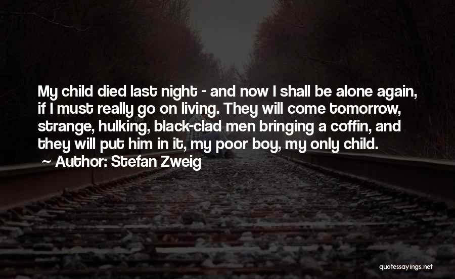 Stefan Zweig Quotes: My Child Died Last Night - And Now I Shall Be Alone Again, If I Must Really Go On Living.