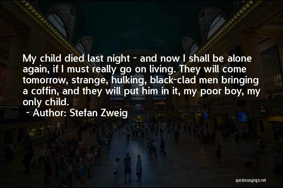 Stefan Zweig Quotes: My Child Died Last Night - And Now I Shall Be Alone Again, If I Must Really Go On Living.