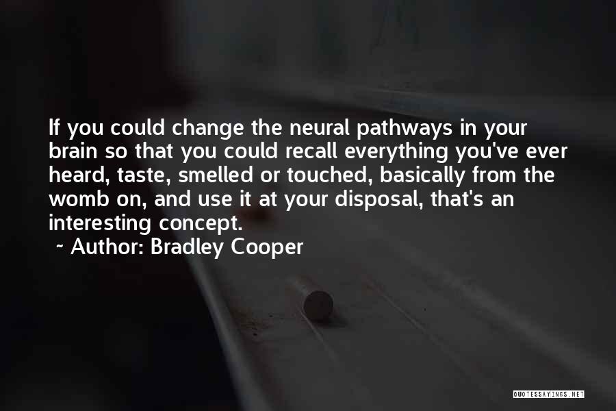 Bradley Cooper Quotes: If You Could Change The Neural Pathways In Your Brain So That You Could Recall Everything You've Ever Heard, Taste,