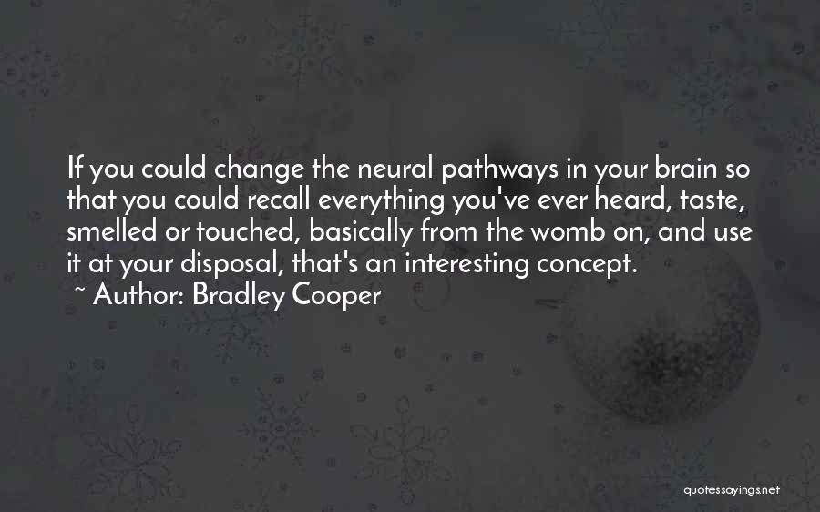 Bradley Cooper Quotes: If You Could Change The Neural Pathways In Your Brain So That You Could Recall Everything You've Ever Heard, Taste,
