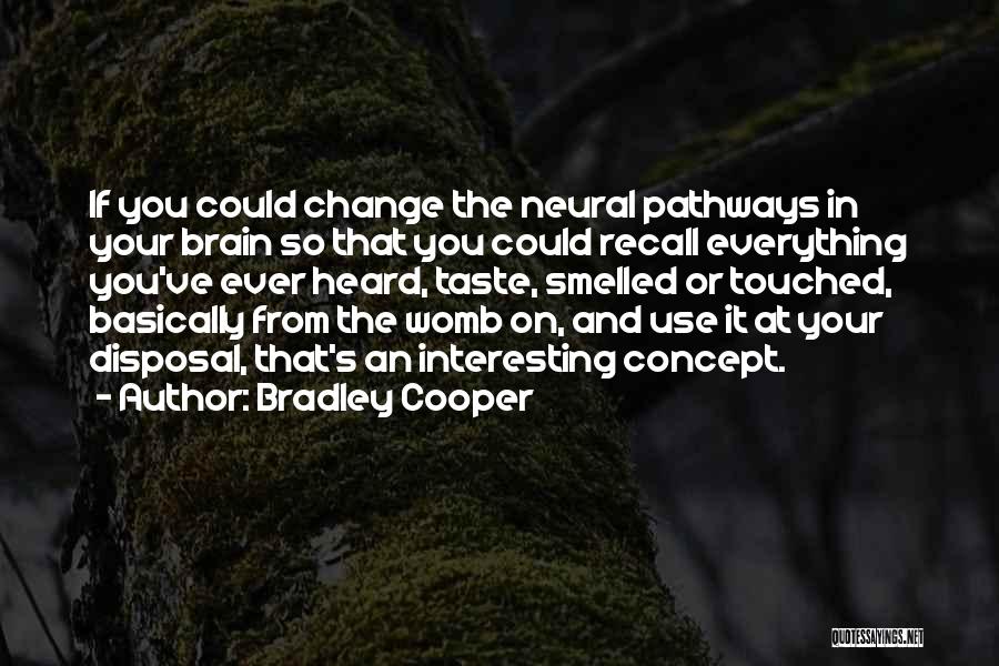 Bradley Cooper Quotes: If You Could Change The Neural Pathways In Your Brain So That You Could Recall Everything You've Ever Heard, Taste,