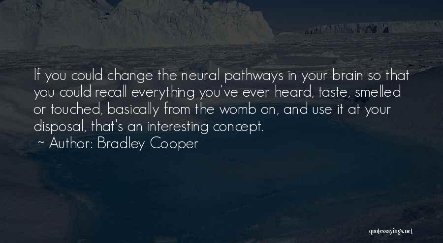 Bradley Cooper Quotes: If You Could Change The Neural Pathways In Your Brain So That You Could Recall Everything You've Ever Heard, Taste,