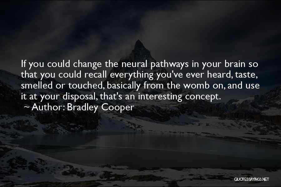Bradley Cooper Quotes: If You Could Change The Neural Pathways In Your Brain So That You Could Recall Everything You've Ever Heard, Taste,