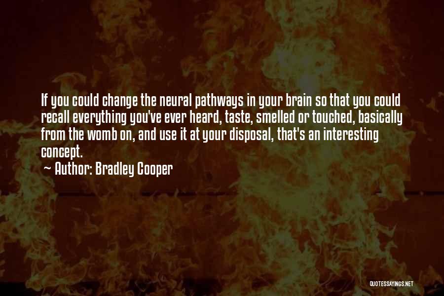 Bradley Cooper Quotes: If You Could Change The Neural Pathways In Your Brain So That You Could Recall Everything You've Ever Heard, Taste,