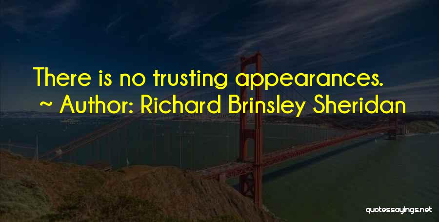 Richard Brinsley Sheridan Quotes: There Is No Trusting Appearances.