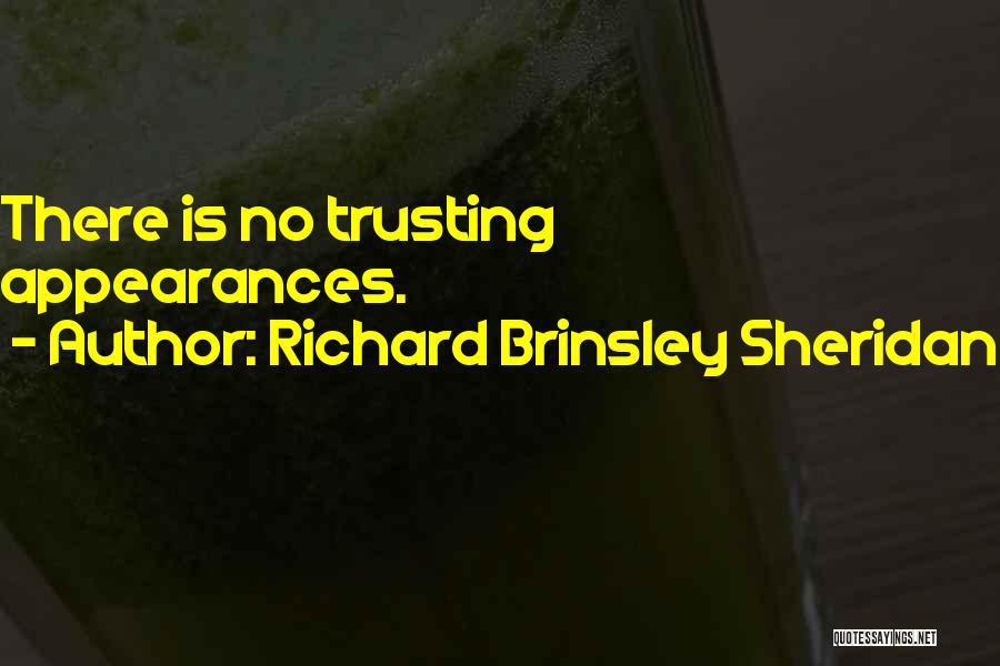 Richard Brinsley Sheridan Quotes: There Is No Trusting Appearances.