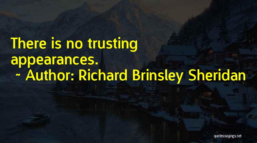 Richard Brinsley Sheridan Quotes: There Is No Trusting Appearances.