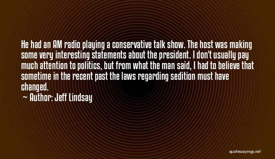 Jeff Lindsay Quotes: He Had An Am Radio Playing A Conservative Talk Show. The Host Was Making Some Very Interesting Statements About The