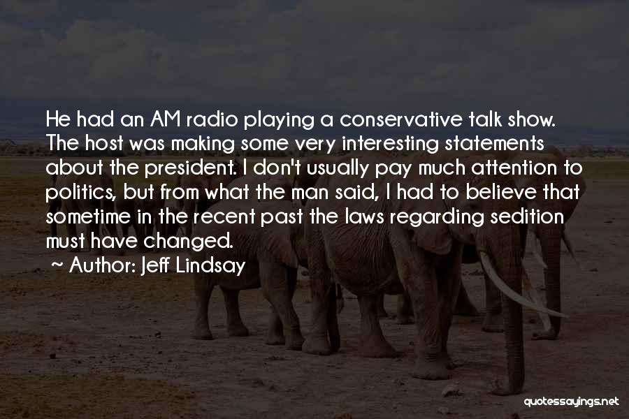 Jeff Lindsay Quotes: He Had An Am Radio Playing A Conservative Talk Show. The Host Was Making Some Very Interesting Statements About The