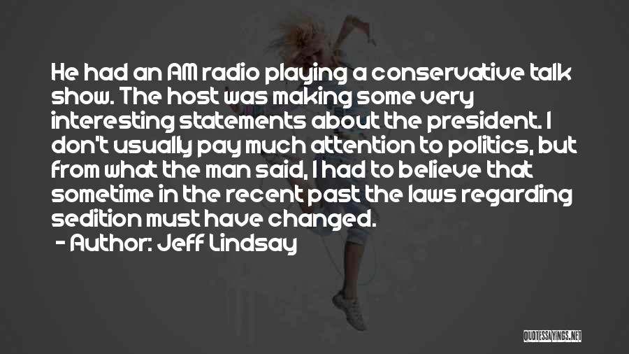 Jeff Lindsay Quotes: He Had An Am Radio Playing A Conservative Talk Show. The Host Was Making Some Very Interesting Statements About The